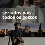 Não é make, mas é demais: Seriados, muitos deles!
