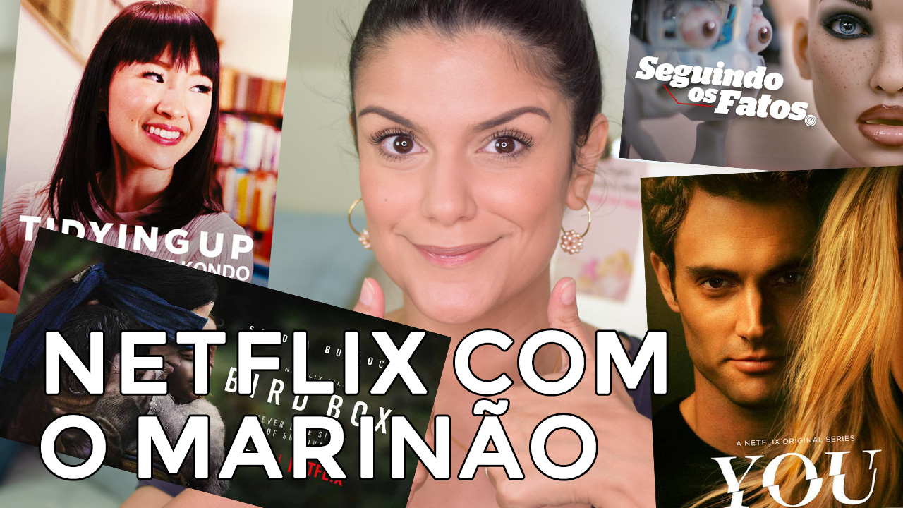 Netflix com o Marinão: Você, Marie Kondo, Bird Box e mais!